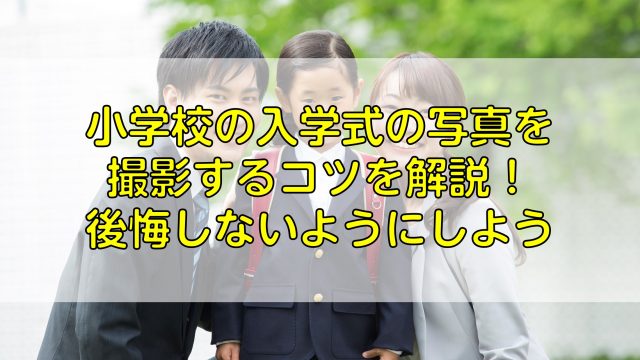 小学校の入学式の写真を撮影するコツを解説 後悔しないようにしよう ふぉとるプラス 写真がもっと好きになる総合webメディア