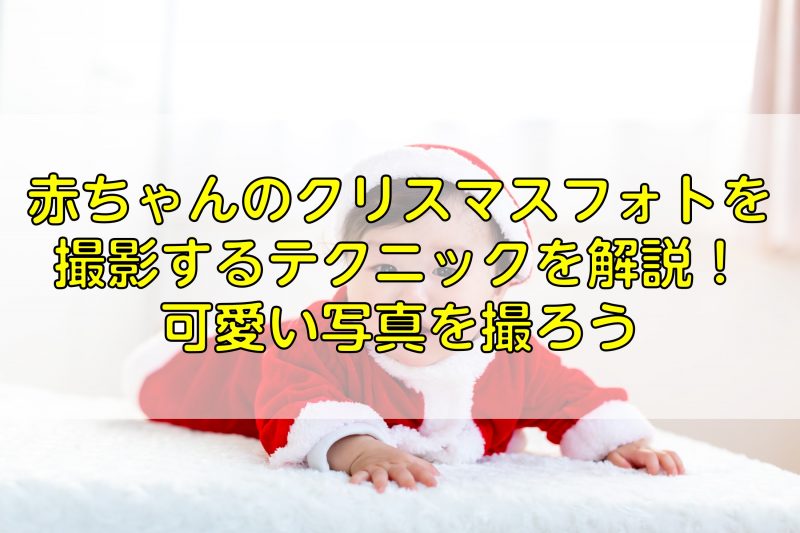 赤ちゃんのクリスマスフォトを撮影するテクニックを解説 可愛い写真を撮ろう ふぉとるプラス 写真がもっと好きになる総合webメディア