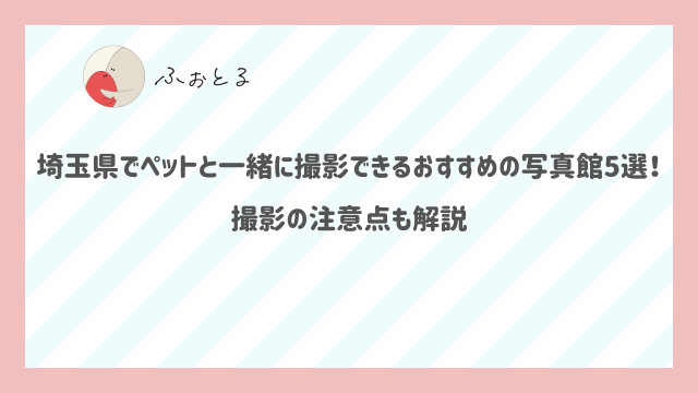 埼玉県でペットと一緒に撮影できるおすすめの写真館5選！撮影の注意点も解説