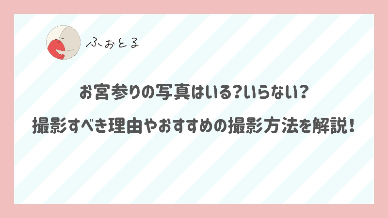 お宮参りの写真はいる？いらない？撮影すべき理由やおすすめの撮影方法を解説！