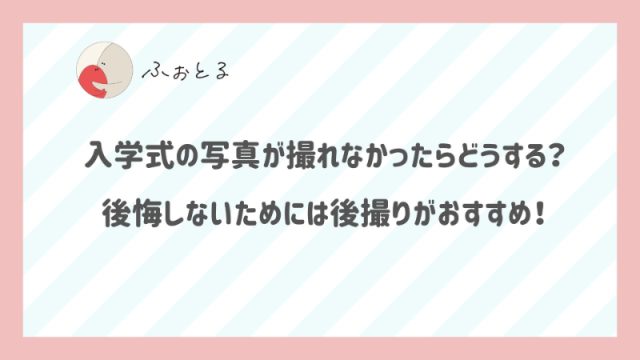 入学式の写真が撮れなかったらどうする？後悔しないためには後撮りがおすすめ！